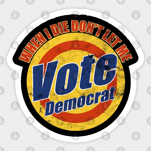 When I Die Don't Let Me Vote Democrat Sticker by ARMU66